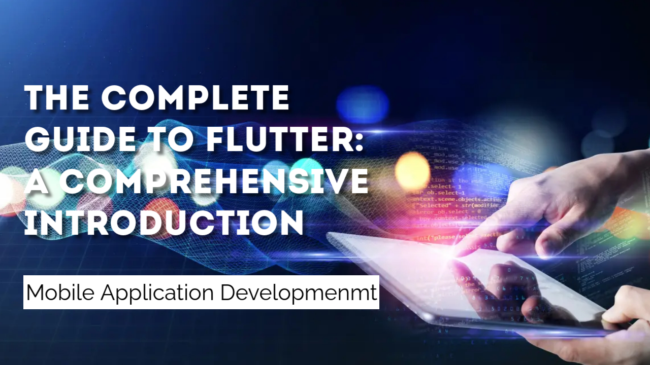 The Complete Guide to Flutter: A Comprehensive Introduction